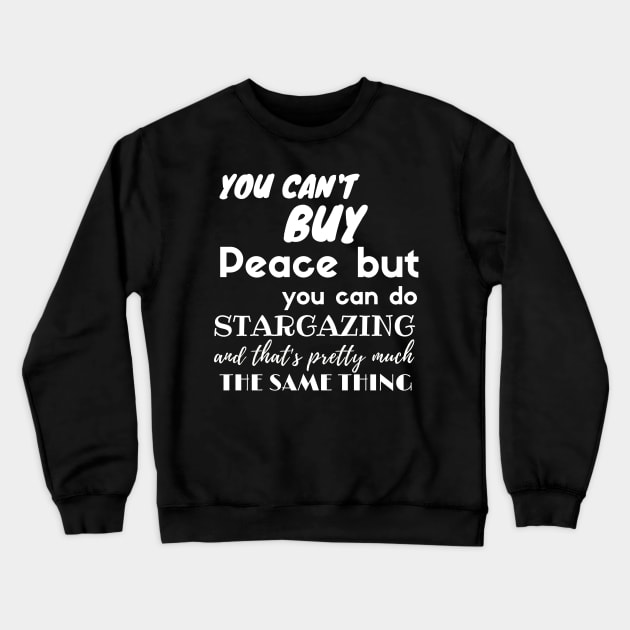 Stargazing bring you Peace Quote Stargazer / Perfect gift Crewneck Sweatshirt by 46 DifferentDesign